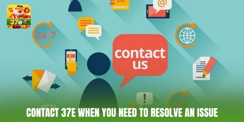 Contact 37e when you need to resolve an issue