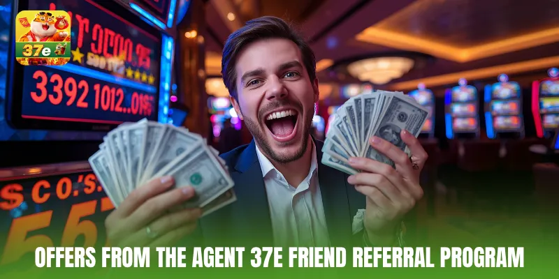 Offers from the agent 37E friend referral program