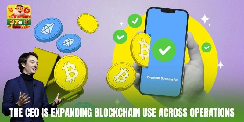 The CEO is expanding Blockchain use across operations