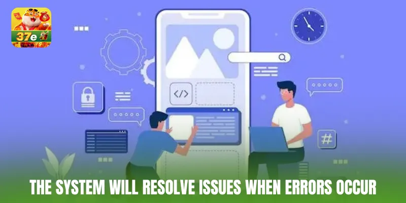 The system will resolve issues when errors occur